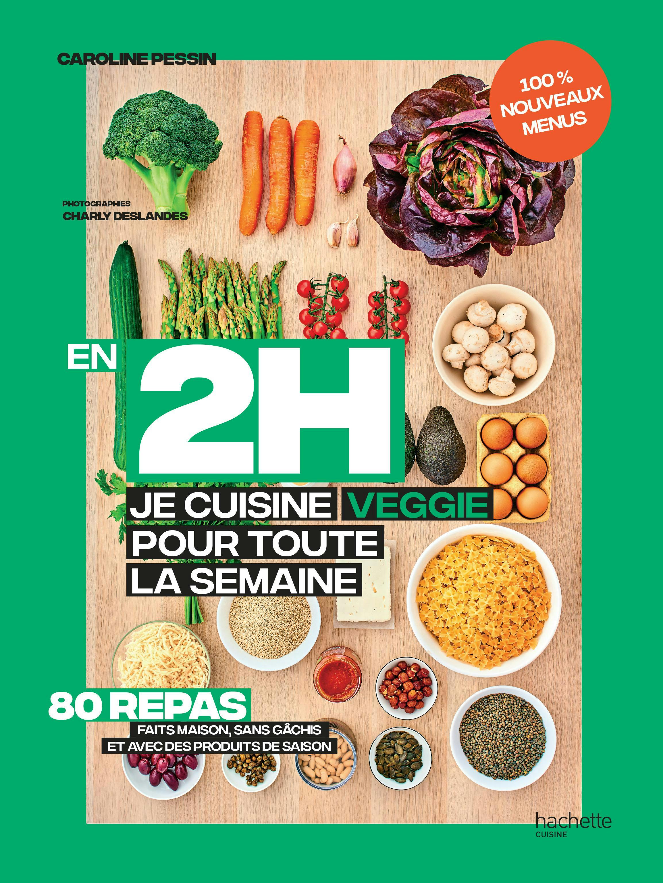 En 2 h je cuisine veggie pour toute la semaine tome 2 de Caroline Pessin, photographies de Charly Deslandes, stylisme de Caroline Pessin. Hachette Cuisine